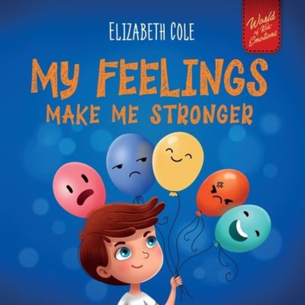 My Feelings Make Me Stronger: Social Emotional Book for Kids About Feelings that